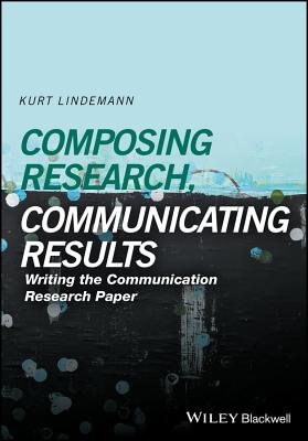 Composing Research, Communicating Results: Writing the Communication Research Paper - Lindemann, Kurt
