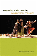 Composing While Dancing: An Improviser's Companion - Buckwalter, Melinda