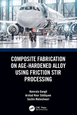 Composite Fabrication on Age-Hardened Alloy Using Friction Stir Processing - Gangil, Namrata, and Noor Siddiquee, Arshad, and Maheshwari, Sachin