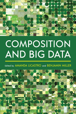 Composition and Big Data - Licastro, Amanda (Editor), and Miller, Benjamin M. (Editor)