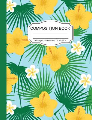 Composition Book: Hawaii Yellow Hibiscus Wide Ruled Paper Lined Notebook Journal for Women Students Homeschool Office Teacher 7.5 x 9.25 in 100 Pages - Notebooks, Cute Kawaii