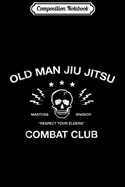 Composition Notebook: Mens Old Man Jiu Jitsu Combat Club BJJ Martial Arts MMA Journal/Notebook Blank Lined Ruled 6x9 100 Pages