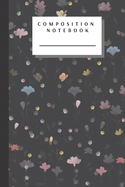 Composition Notebook: Pretty Flowers On Dark Writing Notes Journal College Ruled Paper - School Subject Book Notes (6x9, 110 Lined Pages)