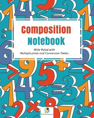 Composition Notebook Wide Ruled with Multiplication and Conversion Tables - Journals and Notebooks