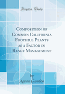 Composition of Common California Foothill Plants as a Factor in Range Management (Classic Reprint)