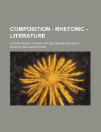 Composition - Rhetoric - Literature: A Four Years' Course for Secondary Schools