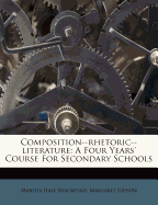 Composition--Rhetoric--Literature: A Four Year's Course for Secondary Schools