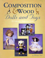 Composition & Wood Dolls and Toys: A Collector's Reference Guide