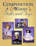 Composition & Wood Dolls and Toys: A Collector's Reference Guide - Karl, Michele