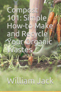 Compost 101: Simple How-To Make and Recycle Your Organic Wastes