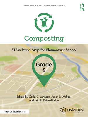 Composting, Grade 5: Stem Road Map for Elementary School - Johnson, Carla C (Editor), and Walton, Janet B (Editor), and Peters-Burton, Erin E (Editor)