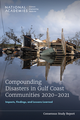 Compounding Disasters in Gulf Coast Communities 2020-2021: Impacts, Findings, and Lessons Learned - National Academies of Sciences Engineering and Medicine, and Gulf Research Program, and Gulf Health and Resilience Board