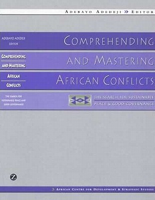 Comprehending and Mastering African Conflicts: The Search for Sustainable Peace and Good Governance - Adedeji, Adebayo (Editor)