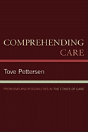 Comprehending Care: Problems and Possibilities in The Ethics of Care