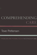 Comprehending Care: Problems and Possibilities in The Ethics of Care