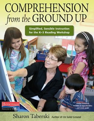 Comprehension from the Ground Up: Simplified, Sensible Instruction for the K-3 Reading Workshop - Taberski, Sharon