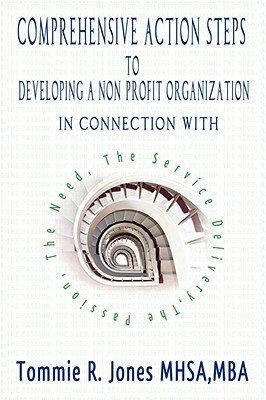 Comprehensive Action Steps to Developing a Non Profit Organization - Jones, Tommie R