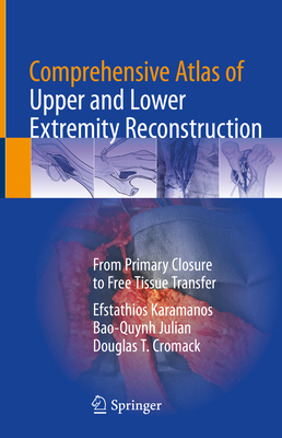 Comprehensive Atlas of Upper and Lower Extremity Reconstruction: From Primary Closure to Free Tissue Transfer - Karamanos, Efstathios, and Julian, Bao-Quynh, and Cromack, Douglas T