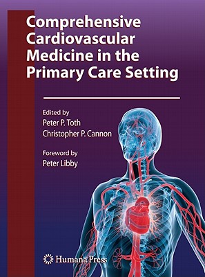 Comprehensive Cardiovascular Medicine in the Primary Care Setting - Toth, Peter P (Editor), and Cannon, Christopher P, MD (Editor)