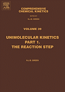 Comprehensive Chemical Kinetics: Unimolecular Kinetics, Part 1. the Reaction Step Volume 39 - Green, Nicholas (Editor)