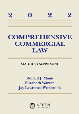 Comprehensive Commercial Law: 2022 Statutory Supplement - Mann, Ronald J, and Warren, Elizabeth, and Westbrook, Jay Lawrence