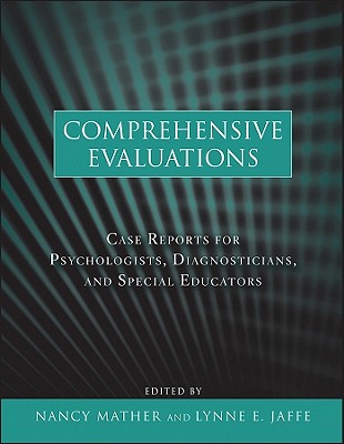 Comprehensive Evaluations: Case Reports for Psychologists, Diagnosticians, and Special Educators - Mather, Nancy, PH.D., and Jaffe, Lynne E