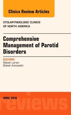 Comprehensive Management of Parotid Disorders, an Issue of Otolaryngologic Clinics of North America: Volume 49-2 - Larian, Babak, and Azizzadeh, Babak, MD, Facs