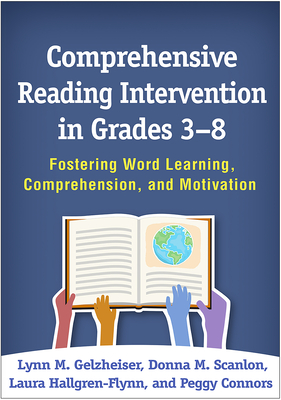 Comprehensive Reading Intervention in Grades 3-8: Fostering Word Learning, Comprehension, and Motivation - Gelzheiser, Lynn M, Edd, and Scanlon, Donna M, PhD, and Hallgren-Flynn, Laura, MS