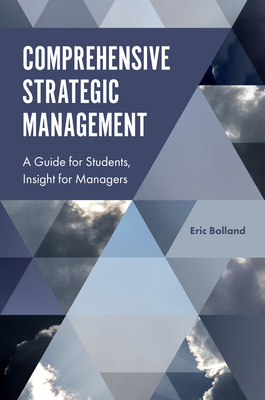 Comprehensive Strategic Management: A Guide for Students, Insight for Managers - Bolland, Eric J (Editor)