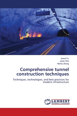 Comprehensive tunnel construction techniques - Fu, Jinwei, and Wei, Jiaxin, and Zhang, Hanbo