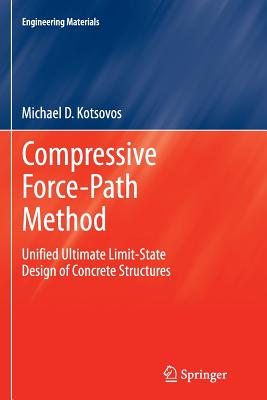 Compressive Force-Path Method: Unified Ultimate Limit-State Design of Concrete Structures - Kotsovos, Michael D