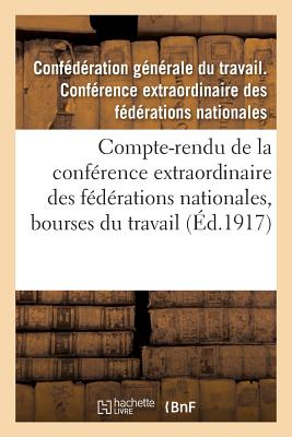 Compte-Rendu de la Conf?rence Extraordinaire Des F?d?rations Nationales, Bourses Du Travail - Conf?d?ration G?n?rale Du Travail