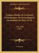 Comptes Rendus De La Societe D'Obstetrique, De Gynecologie Et De Pediatrie De Paris V9-10: 1907-1908 (1907)