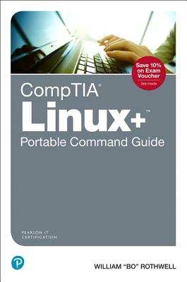 Comptia Linux+ Portable Command Guide: All the Commands for the Comptia Xk0-004 Exam in One Compact, Portable Resource - Rothwell, William