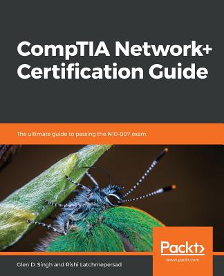 CompTIA Network+ Certification Guide: The ultimate guide to passing the N10-007 exam - Singh, Glen D, and Latchmepersad, Rishi