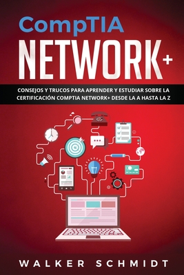 CompTIA Network+: Consejos y Trucos para Aprender y Estudiar sobre la Certificaci?n CompTIA Network+ desde la A hasta la Z (Libro En Espaol ) - Schmidt, Walker