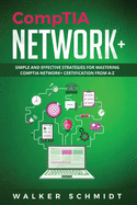 CompTIA Network+: Simple and Effective Strategies for Mastering CompTIA Network+ Certification from A-Z