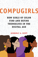 Compugirls: How Girls of Color Find and Define Themselves in the Digital Age
