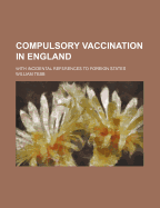 Compulsory Vaccination in England: With Incidental References to Foreign States