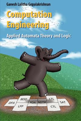 Computation Engineering: Applied Automata Theory and Logic - Gopalakrishnan, Ganesh