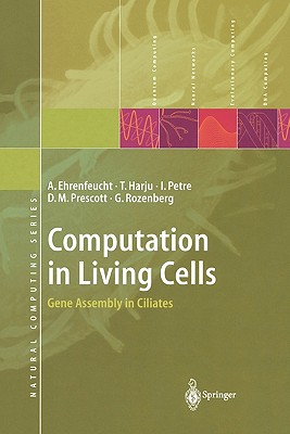 Computation in Living Cells: Gene Assembly in Ciliates - Ehrenfeucht, Andrzej, and Harju, Tero, and Petre, Ion