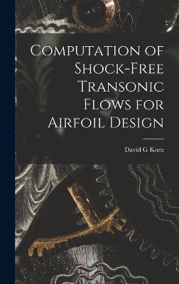 Computation of Shock-free Transonic Flows for Airfoil Design - Korn, David G