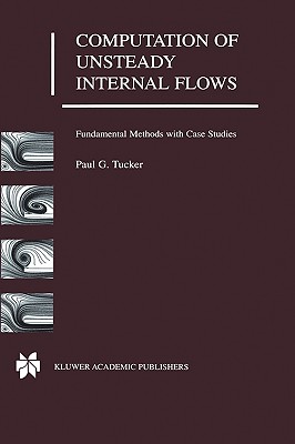 Computation of Unsteady Internal Flows: Fundamental Methods with Case Studies - Tucker, Paul G