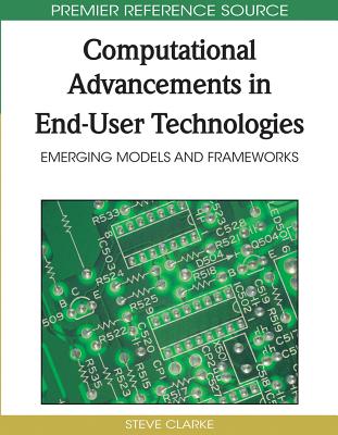 Computational Advancements in End-User Technologies: Emerging Models and Frameworks - Clarke, Steve, PH.D.