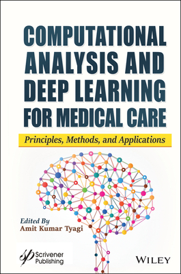 Computational Analysis and Deep Learning for Medical Care: Principles, Methods, and Applications - Tyagi, Amit Kumar (Editor)