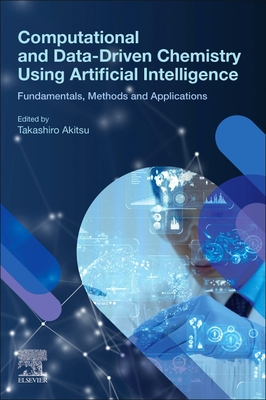 Computational and Data-Driven Chemistry Using Artificial Intelligence: Fundamentals, Methods and Applications - Akitsu, Takashiro (Editor)