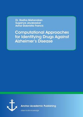 Computational Approaches for Identifying Drugs Against Alzheimer's Disease - Mahendran, Radha, and Jeyabaskar, Suganya, and Francis, Astral Gabriella