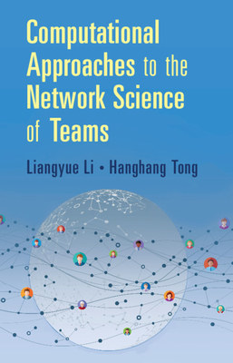 Computational Approaches to the Network Science of Teams - Li, Liangyue, and Tong, Hanghang