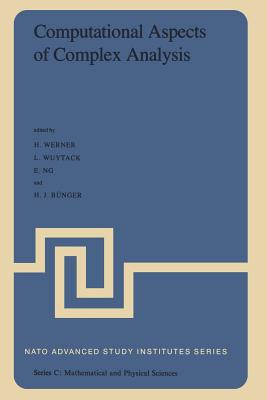 Computational Aspects of Complex Analysis: Proceedings of the NATO Advanced Study Institute Held at Braunlage, Harz, Germany, July 26 - August 6, 1982 - Werner, K E (Editor), and Wuytack, L (Editor), and Ng, E (Editor)