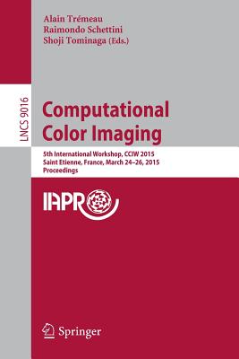 Computational Color Imaging: 5th International Workshop, CCIW 2015, Saint Etienne, France, March 24-26, 2015, Proceedings - Trmeau, Alain (Editor), and Schettini, Raimondo (Editor), and Tominaga, Shoji (Editor)